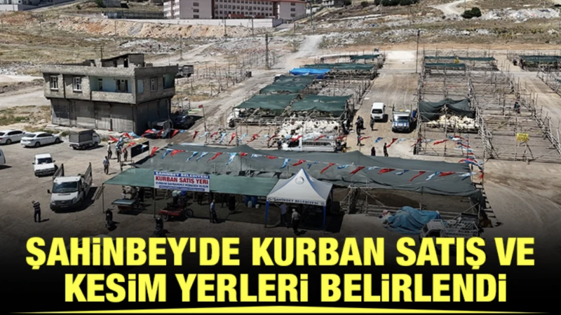 ŞAHİNBEY’DE KURBAN SATIŞ VE KESİM YERLERİ BELİRLENDİ