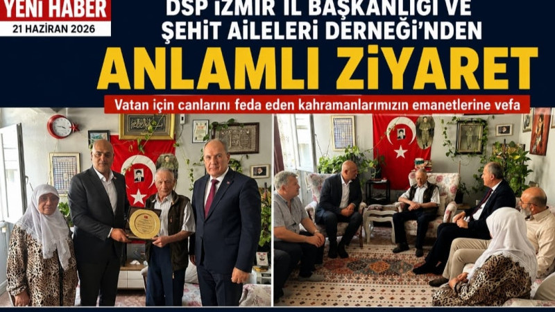 DSP İZMİR İL BAŞKANLIĞI VE ŞEHİT AİLELERİ DERNEĞİNDEN ANLAMLI ZİYARET