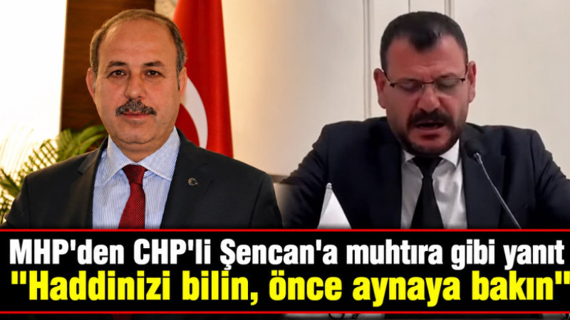 MHP'DEN CHP'Lİ ŞENCAN'A''HADDİNİZİ BİLİN,ÖNCE AGZINIZI ÇALKALAYIN !