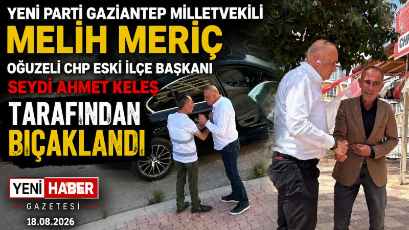 OĞUZELİ ESKİ CHP İLÇE BAŞKANI YENİ PARTİ MİLLETVEKİLİ MELİH MERİÇİ BIÇAKLADI 