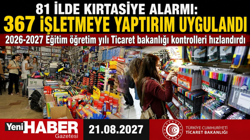 81 İLDE KIRTASİYE ALARMI: 367 İŞLETMEYE YAPTIRIM UYGULANDI 